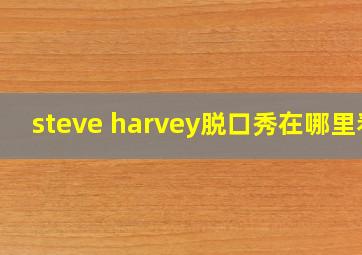 steve harvey脱口秀在哪里看